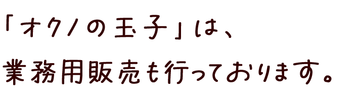 「オクノの玉子」は、業務用販売も行っております。