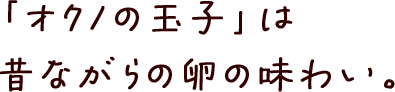「オクノの玉子」は昔ながらの卵の味わい。